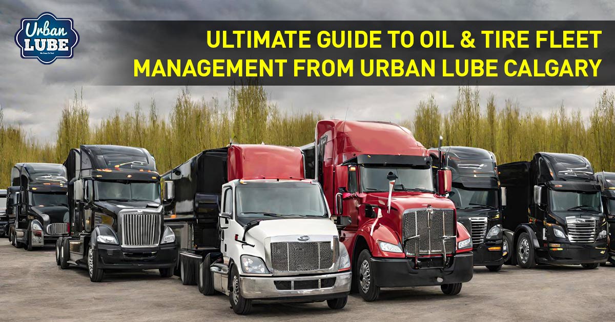 Ultimate Guide to Oil and Tire Fleet Management from Urban Lube Calgary