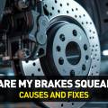 Why Are My Brakes Squeaking? Causes and Fixes