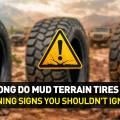 How Long Do Mud Terrain Tires Last? Key Warning Signs