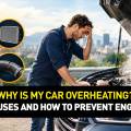 Why Is My Car Overheating? Common Causes and How to Prevent Engine Damage